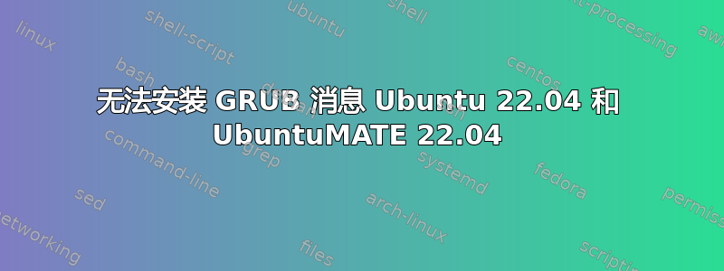 无法安装 GRUB 消息 Ubuntu 22.04 和 UbuntuMATE 22.04