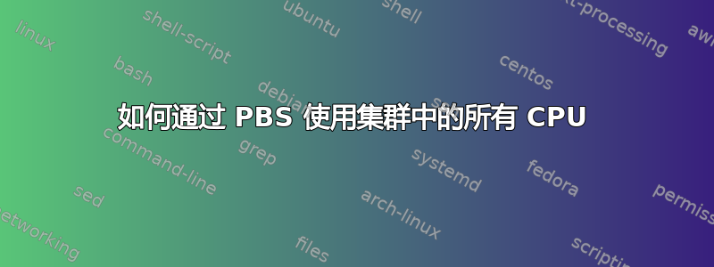 如何通过 PBS 使用集群中的所有 CPU