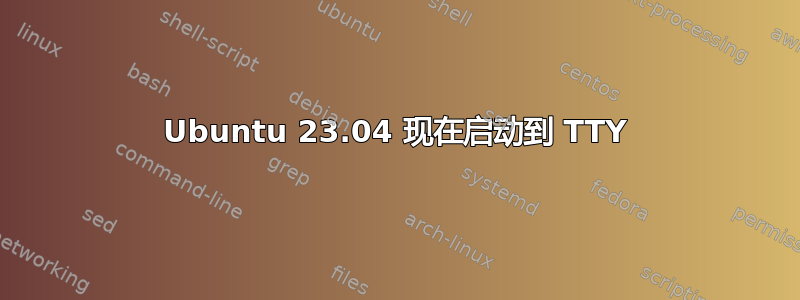 Ubuntu 23.04 现在启动到 TTY