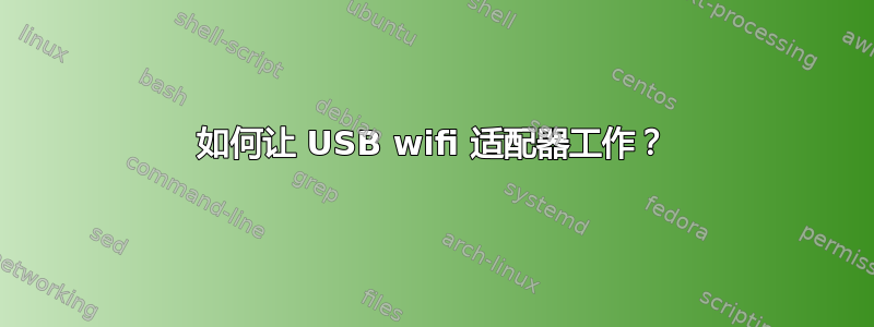 如何让 USB wifi 适配器工作？