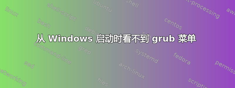 从 Windows 启动时看不到 grub 菜单