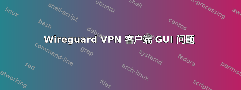 Wireguard VPN 客户端 GUI 问题