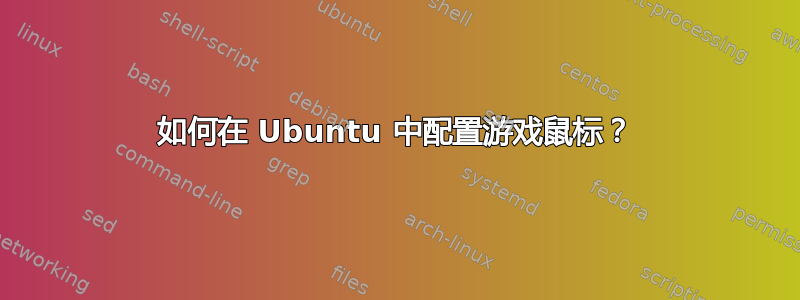 如何在 Ubuntu 中配置游戏鼠标？