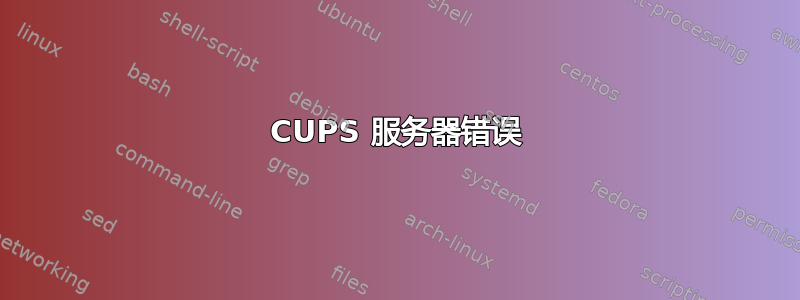 CUPS 服务器错误