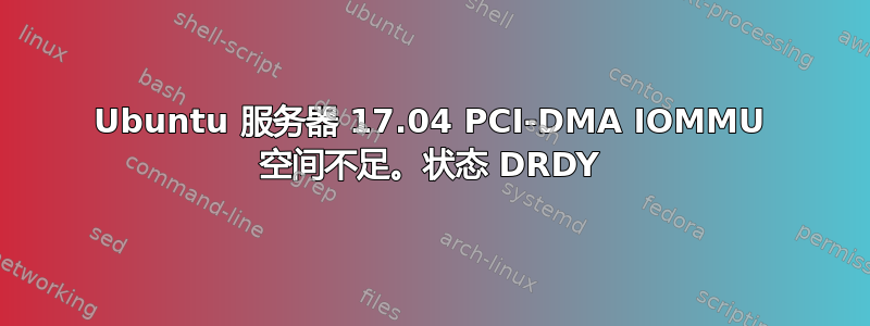 Ubuntu 服务器 17.04 PCI-DMA IOMMU 空间不足。状态 DRDY