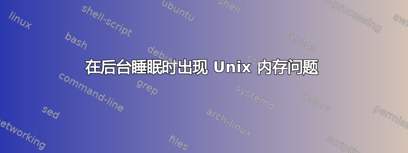 在后台睡眠时出现 Unix 内存问题