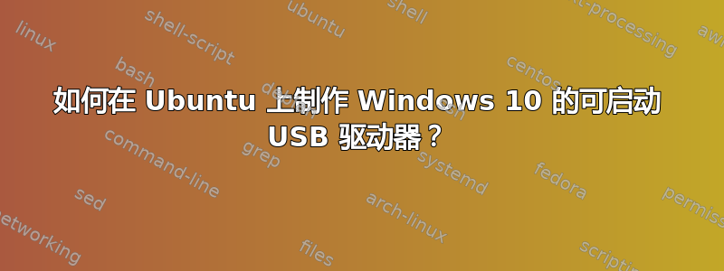 如何在 Ubuntu 上制作 Windows 10 的可启动 USB 驱动器？