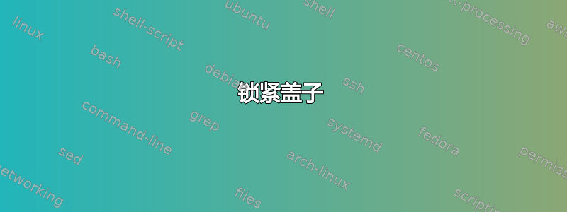 锁紧盖子