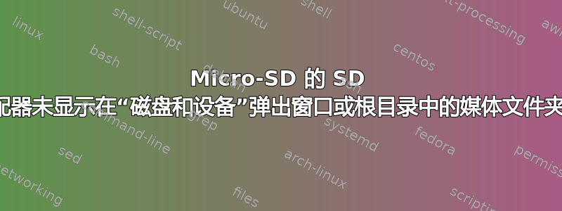 Micro-SD 的 SD 适配器未显示在“磁盘和设备”弹出窗口或根目录中的媒体文件夹中