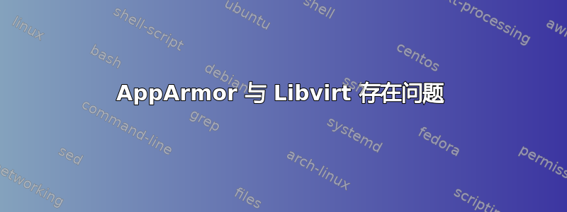 AppArmor 与 Libvirt 存在问题