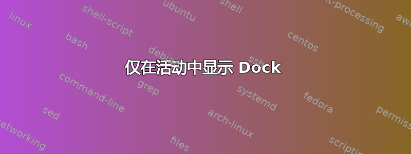 仅在活动中显示 Dock