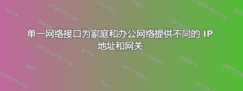 单一网络接口为家庭和办公网络提供不同的 IP 地址和网关