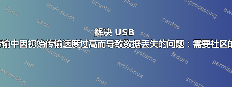 解决 USB 文件传输中因初始传输速度过高而导致数据丢失的问题：需要社区的见解