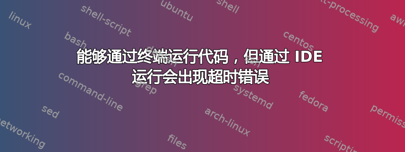 能够通过终端运行代码，但通过 IDE 运行会出现超时错误