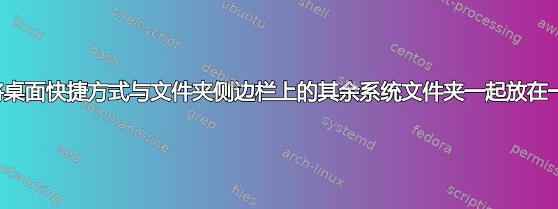 如何将桌面快捷方式与文件夹侧边栏上的其余系统文件夹一起放在一起？