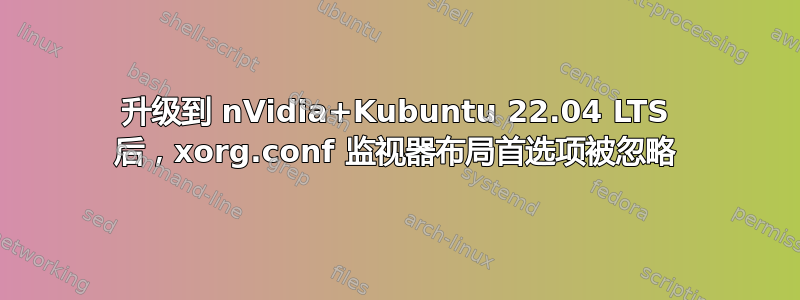 升级到 nVidia+Kubuntu 22.04 LTS 后，xorg.conf 监视器布局首选项被忽略