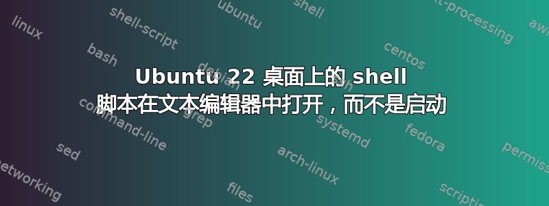 Ubuntu 22 桌面上的 shell 脚本在文本编辑器中打开，而不是启动