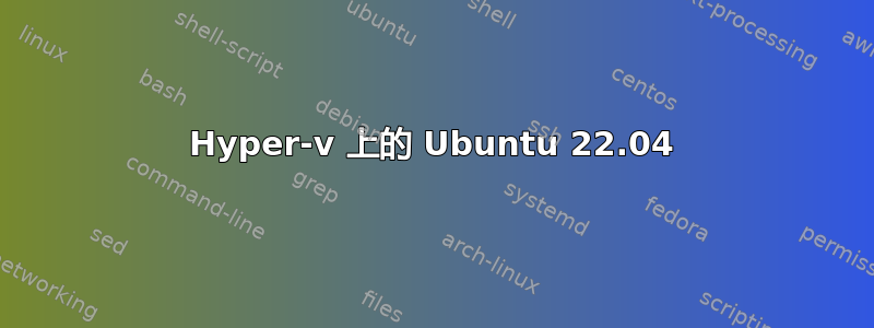 Hyper-v 上的 Ubuntu 22.04