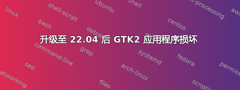 升级至 22.04 后 GTK2 应用程序损坏