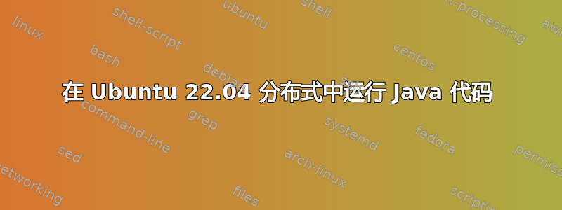 在 Ubuntu 22.04 分布式中运行 Java 代码