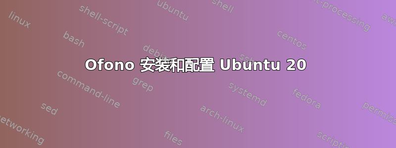 Ofono 安装和配置 Ubuntu 20