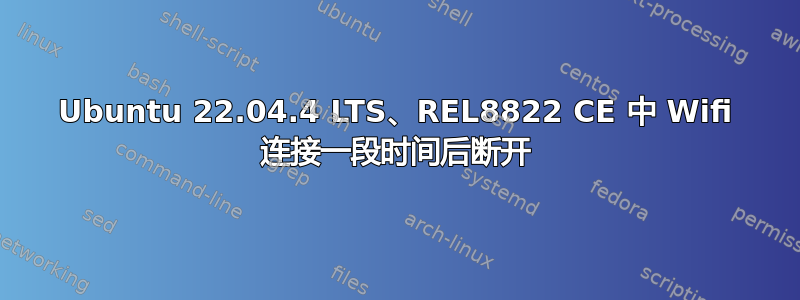 Ubuntu 22.04.4 LTS、REL8822 CE 中 Wifi 连接一段时间后断开