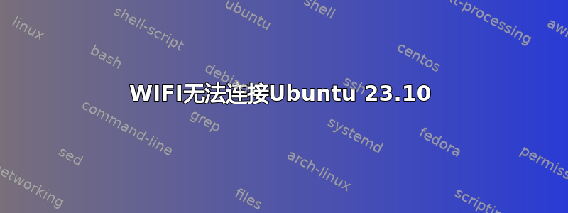 WIFI无法连接Ubuntu 23.10