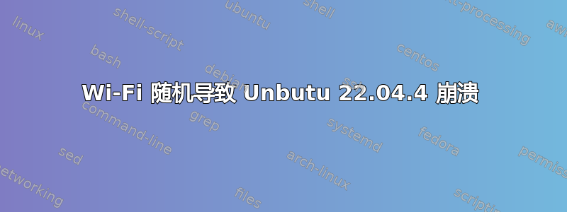 Wi-Fi 随机导致 Unbutu 22.04.4 崩溃