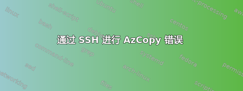 通过 SSH 进行 AzCopy 错误