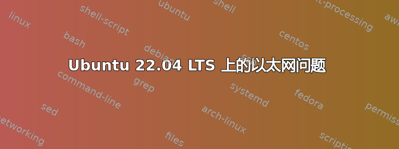 Ubuntu 22.04 LTS 上的以太网问题