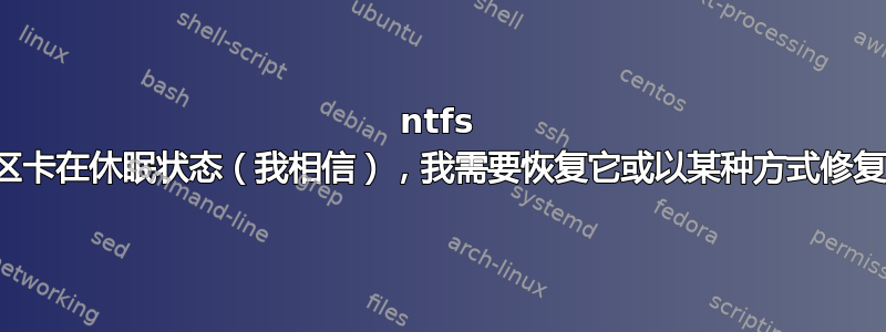 ntfs 分区卡在休眠状态（我相信），我需要恢复它或以某种方式修复它