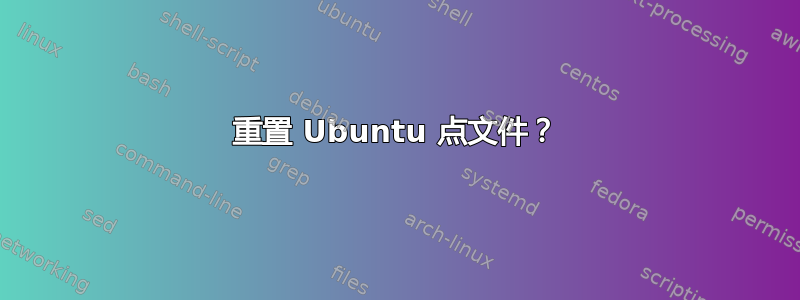 重置 Ubuntu 点文件？