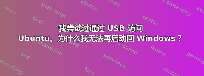 我尝试过通过 USB 访问 Ubuntu。为什么我无法再启动回 Windows？