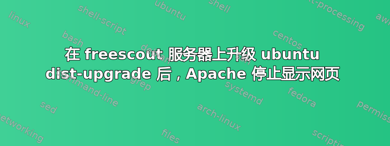 在 freescout 服务器上升级 ubuntu dist-upgrade 后，Apache 停止显示网页