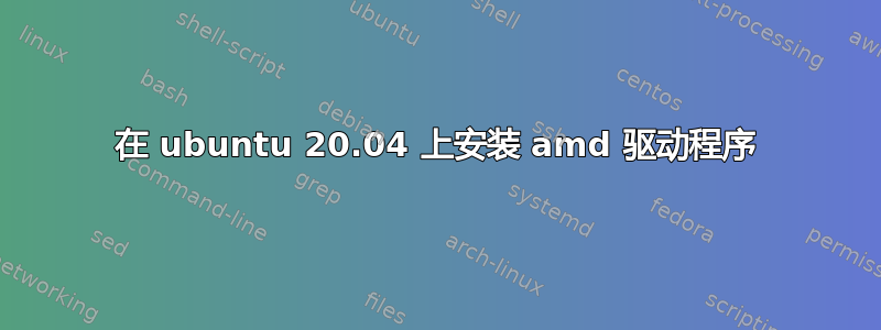在 ubuntu 20.04 上安装 amd 驱动程序