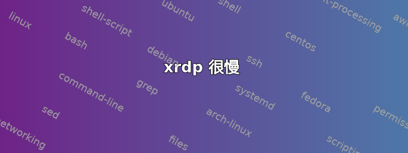 xrdp 很慢