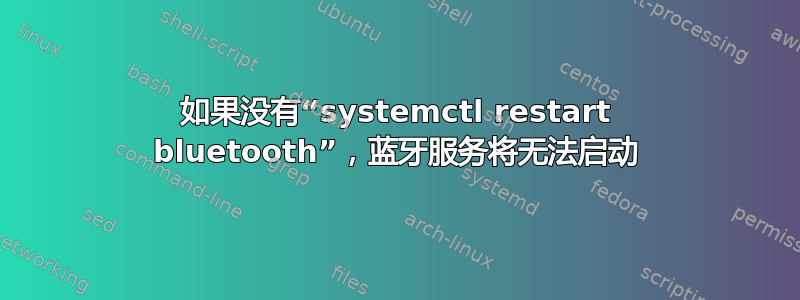 如果没有“systemctl restart bluetooth”，蓝牙服务将无法启动