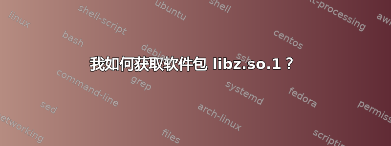 我如何获取软件包 libz.so.1？