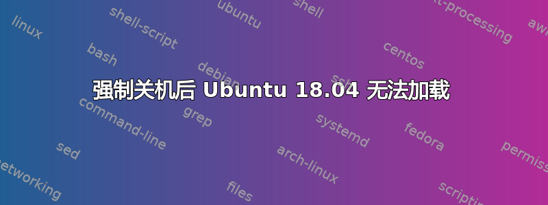 强制关机后 Ubuntu 18.04 无法加载
