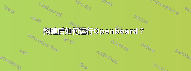 构建后如何运行Openboard？