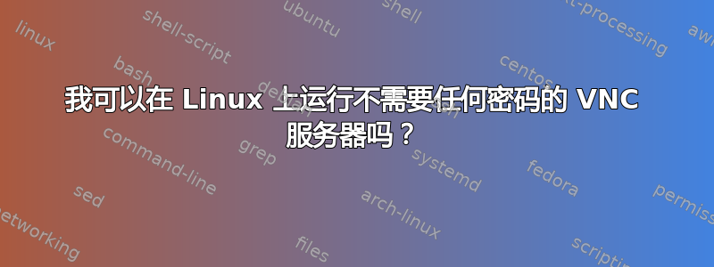 我可以在 Linux 上运行不需要任何密码的 VNC 服务器吗？