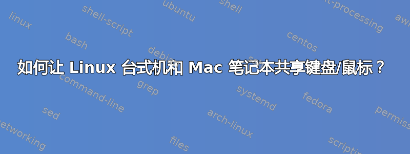 如何让 Linux 台式机和 Mac 笔记本共享键盘/鼠标？