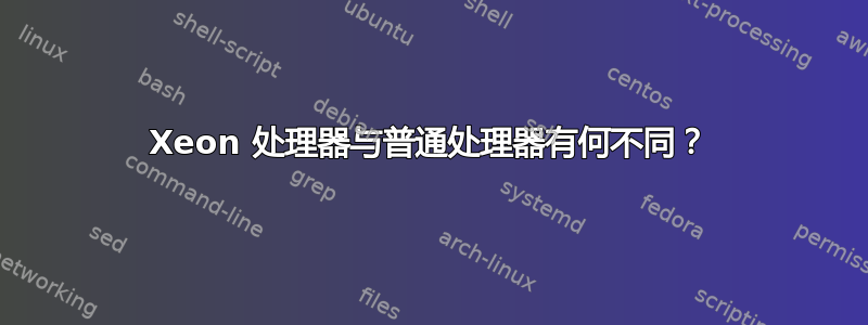 Xeon 处理器与普通处理器有何不同？