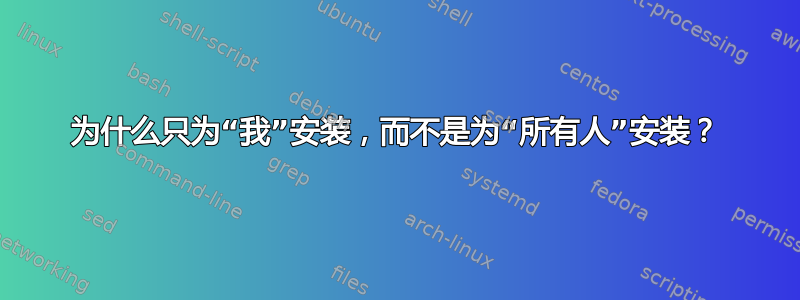 为什么只为“我”安装，而不是为“所有人”安装？