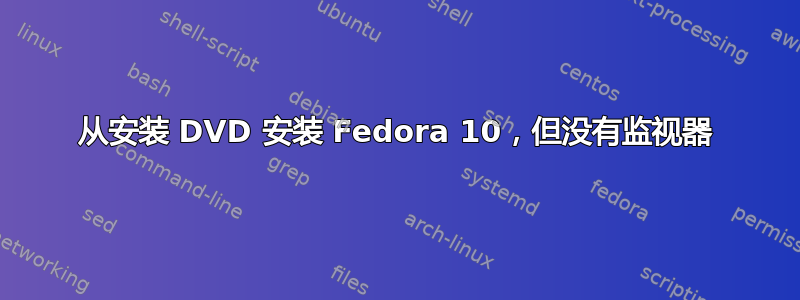 从安装 DVD 安装 Fedora 10，但没有监视器