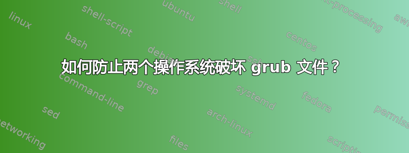 如何防止两个操作系统破坏 grub 文件？