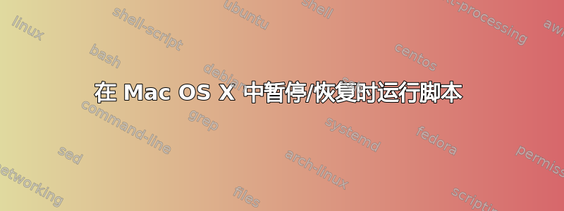 在 Mac OS X 中暂停/恢复时运行脚本