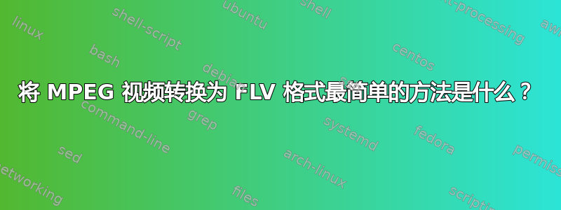 将 MPEG 视频转换为 FLV 格式最简单的方法是什么？