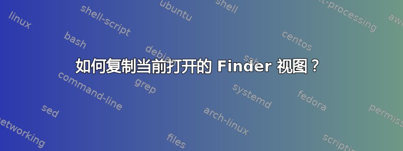 如何复制当前打开的 Finder 视图？