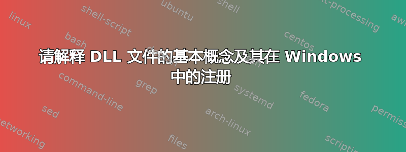 请解释 DLL 文件的基本概念及其在 Windows 中的注册